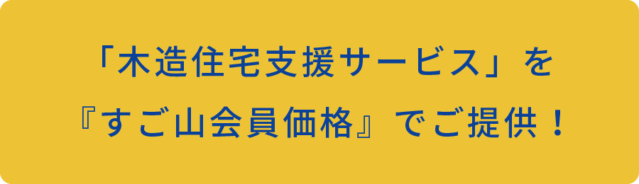 「木造住宅支援サービス」を『すご山会員価格』でご提供！